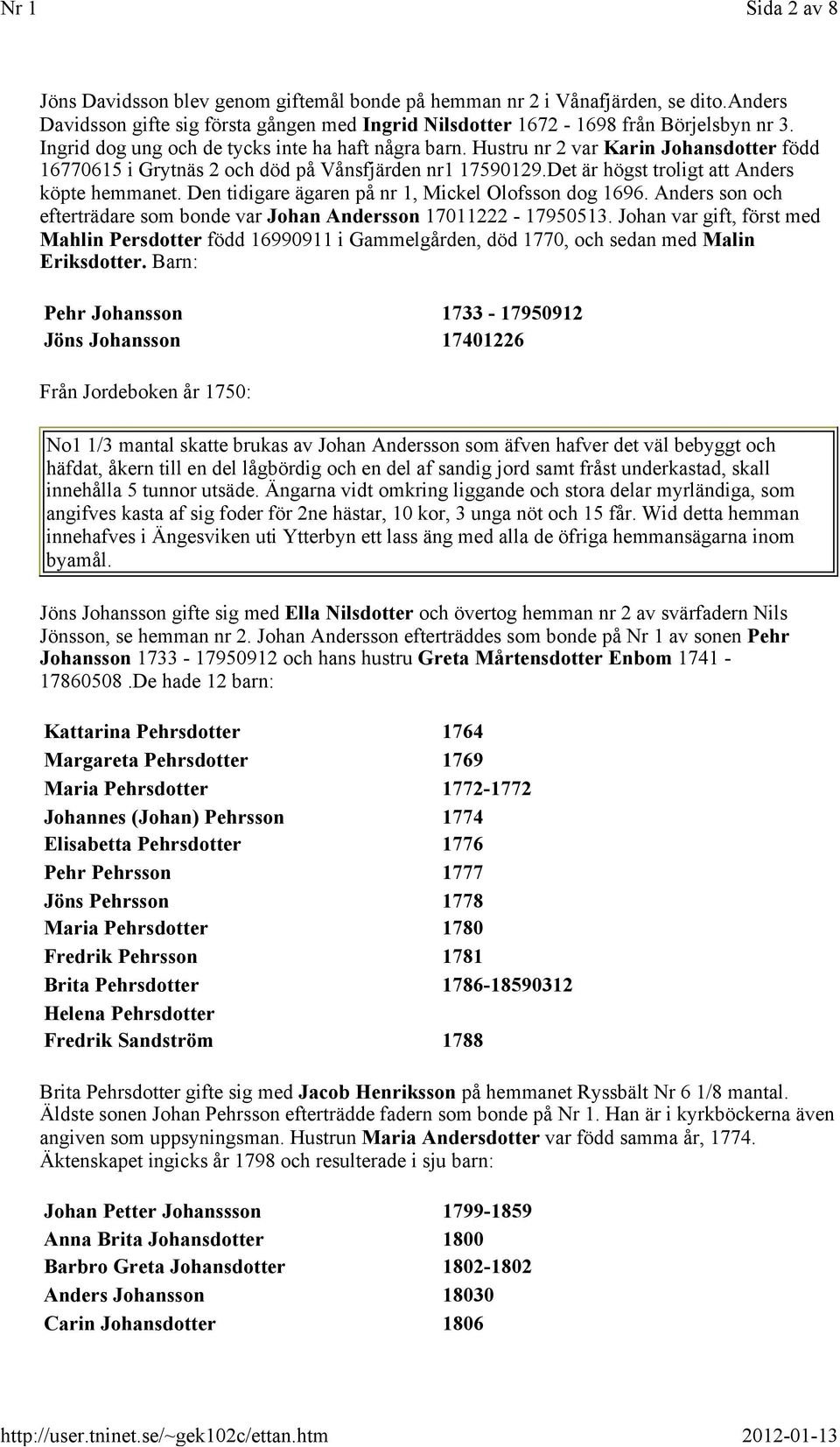 Hustru nr 2 var Karin Johansdotter född 16770615 i Grytnäs 2 och död på Vånsfjärden nr1 17590129.Det är högst troligt att Anders köpte hemmanet. Den tidigare ägaren på nr 1, Mickel Olofsson dog 1696.