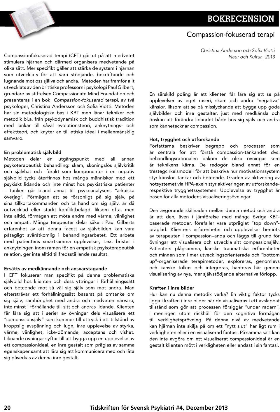 Metoden har framför allt utvecklats av den brittiske professorn i psykologi Paul Gilbert, grundare av stiftelsen Compassionate Mind Foundation och presenteras i en bok, Compassion-fokuserad terapi,