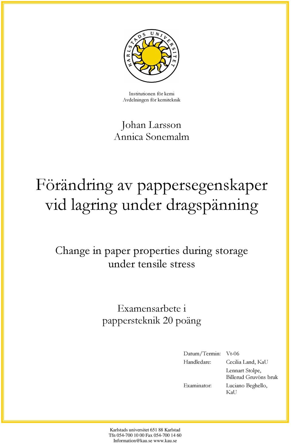 pappersteknik 20 poäng Datum/Termin: Vt-06 Handledare: Cecilia Land, KaU Lennart Stolpe, Billerud Gruvöns bruk