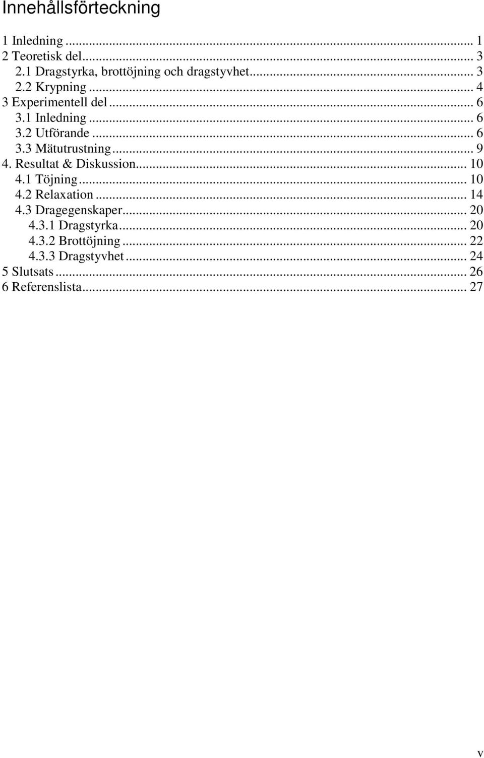 .. 9 4. Resultat & Diskussion... 10 4.1 Töjning... 10 4.2 Relaxation... 14 4.3 Dragegenskaper... 20 4.3.1 Dragstyrka.