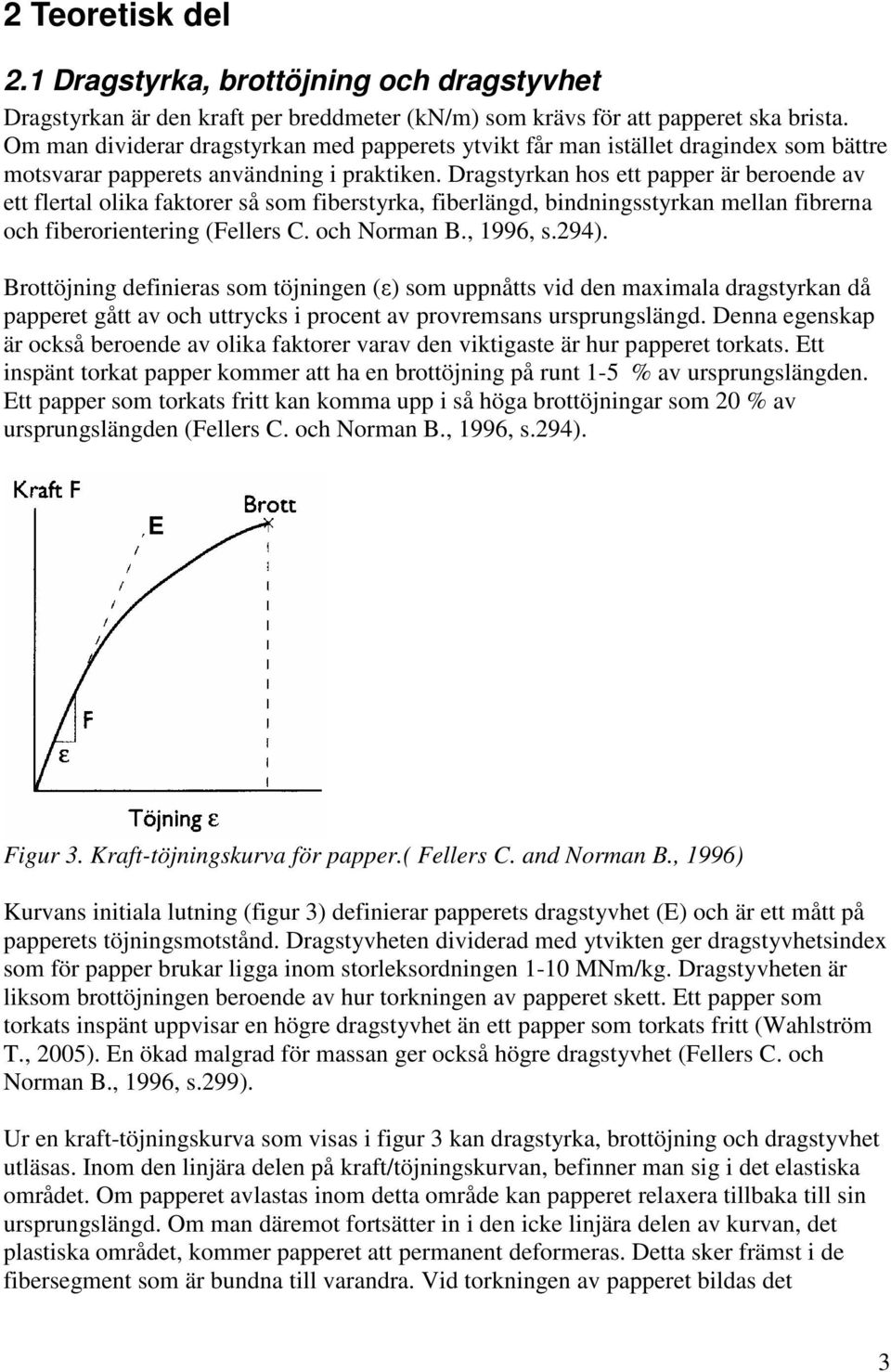 Dragstyrkan hos ett papper är beroende av ett flertal olika faktorer så som fiberstyrka, fiberlängd, bindningsstyrkan mellan fibrerna och fiberorientering (Fellers C. och Norman B., 1996, s.294).