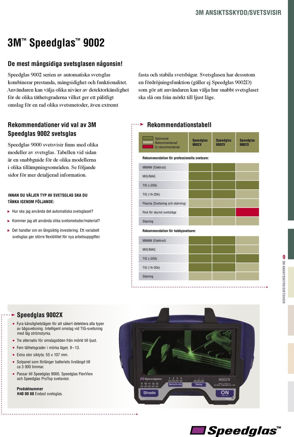 Svetsglasen har dessutom en fördröjningsfunktion (gäller ej Speedglas 9002D) som gör att användaren kan välja hur snabbt svetsglaset ska slå om från mörkt till ljust läge.