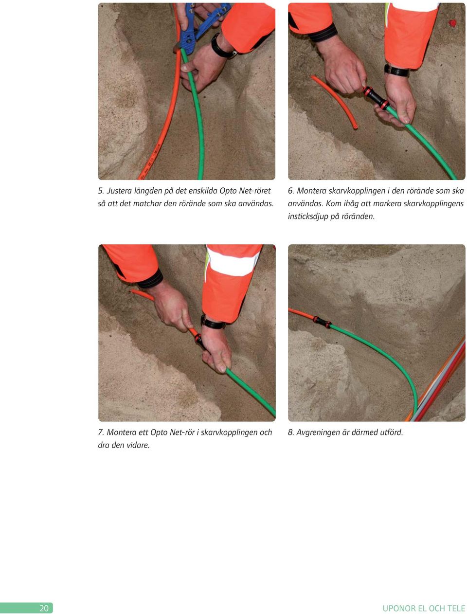 Kom ihåg att markera skarvkopplingens insticksdjup på röränden. 7.
