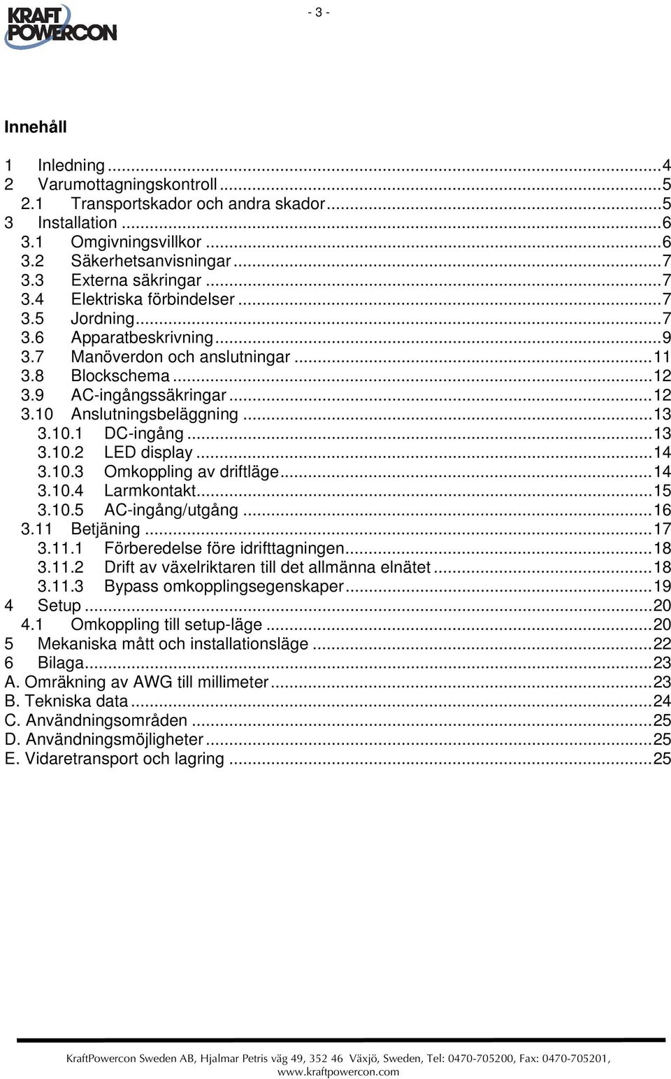 10.1 DC-ingång...13 3.10.2 LED display...14 3.10.3 Omkoppling av driftläge...14 3.10.4 Larmkontakt...15 3.10.5 AC-ingång/utgång...16 3.11 Betjäning...17 3.11.1 Förberedelse före idrifttagningen...18 3.