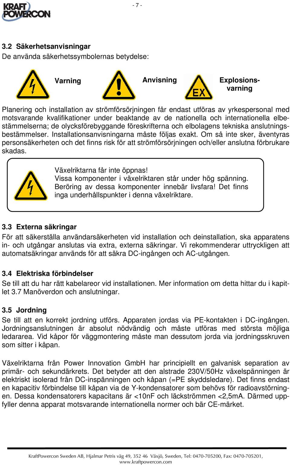 motsvarande kvalifikationer under beaktande av de nationella och internationella elbestämmelserna; de olycksförebyggande föreskrifterna och elbolagens tekniska anslutningsbestämmelser.