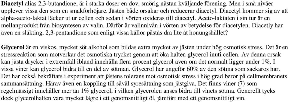 Därför är valinnivån i vörten av betydelse för diacetylen. Diacetly har även en släkting, 2,3-pentandione som enligt vissa källor påstås dra lite åt honungshållet?