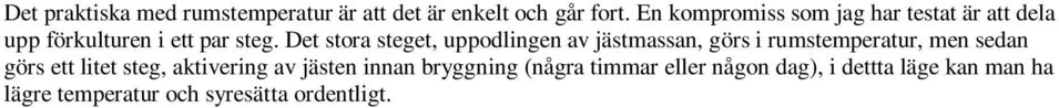 Det stora steget, uppodlingen av jästmassan, görs i rumstemperatur, men sedan görs ett litet