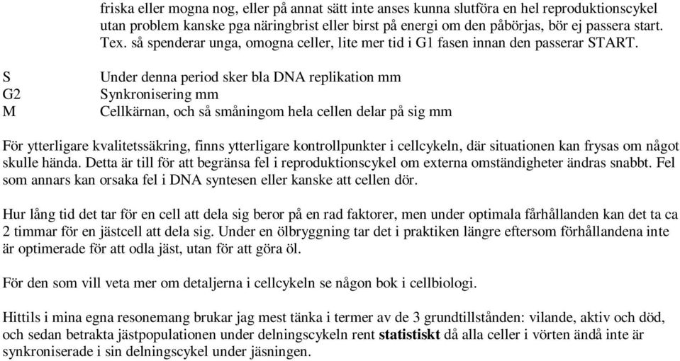 S G2 M Under denna period sker bla DNA replikation mm Synkronisering mm Cellkärnan, och så småningom hela cellen delar på sig mm För ytterligare kvalitetssäkring, finns ytterligare kontrollpunkter i