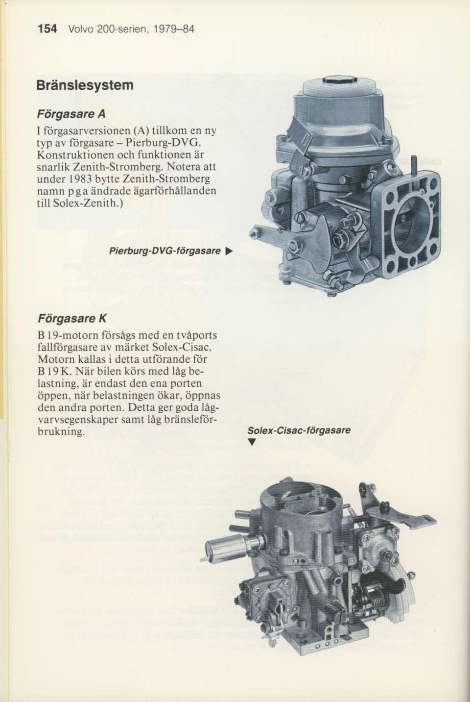 ) Piefuurg-Dvc-rdrgaserc > Fdrgasarc K B lg-motorn lorsegs med en tveports fallliirgasare av market Solex-Cisac. Motorn kallas i detta utliirande lor B 19 K.