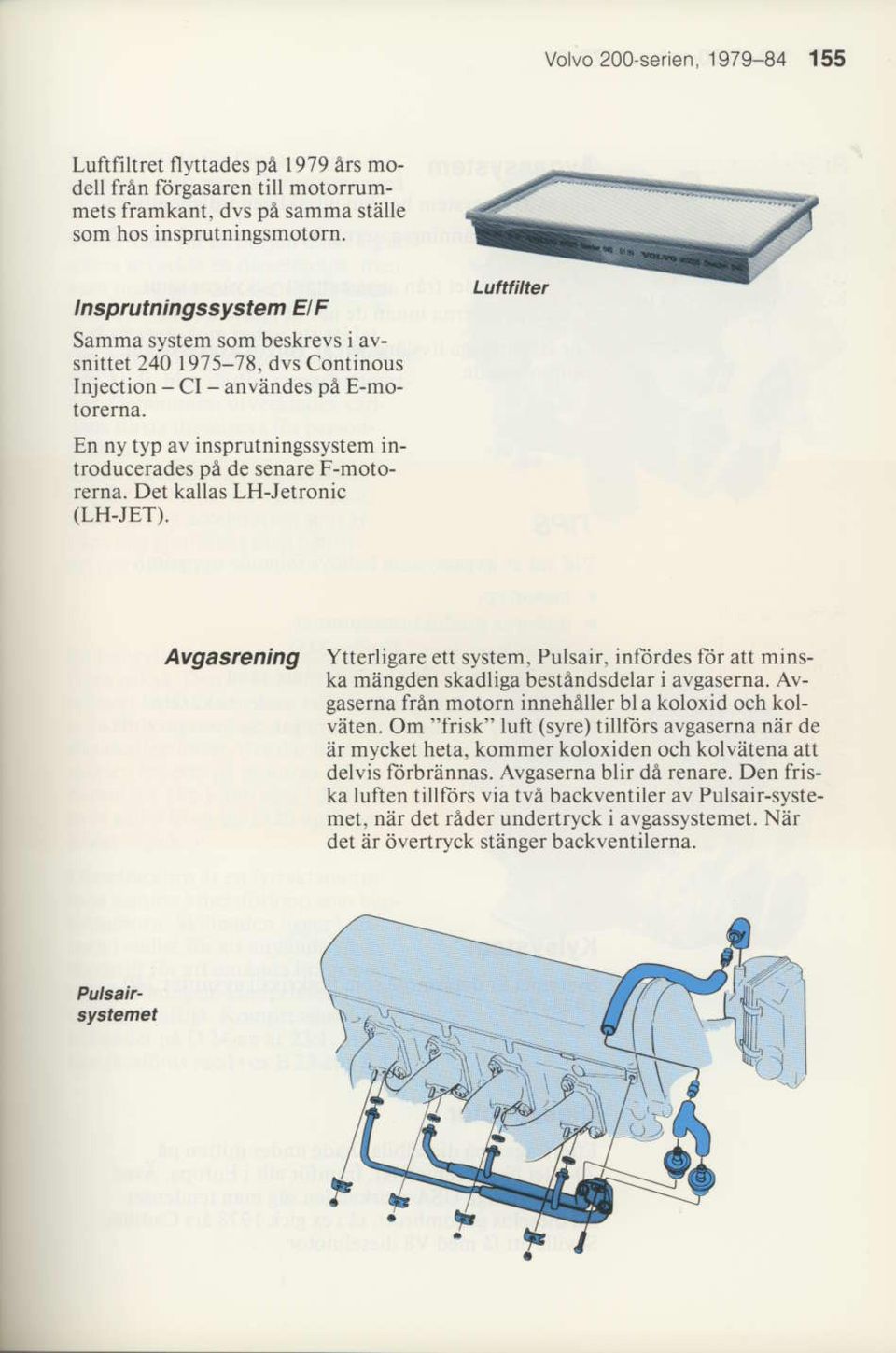 En nytyp av insprutningssystem introducerades pa de senare F-motorerna. Det kallas LH-Jetronic (LH-J ET). Avgasrcning Ytterligare ett system. Pulsair.