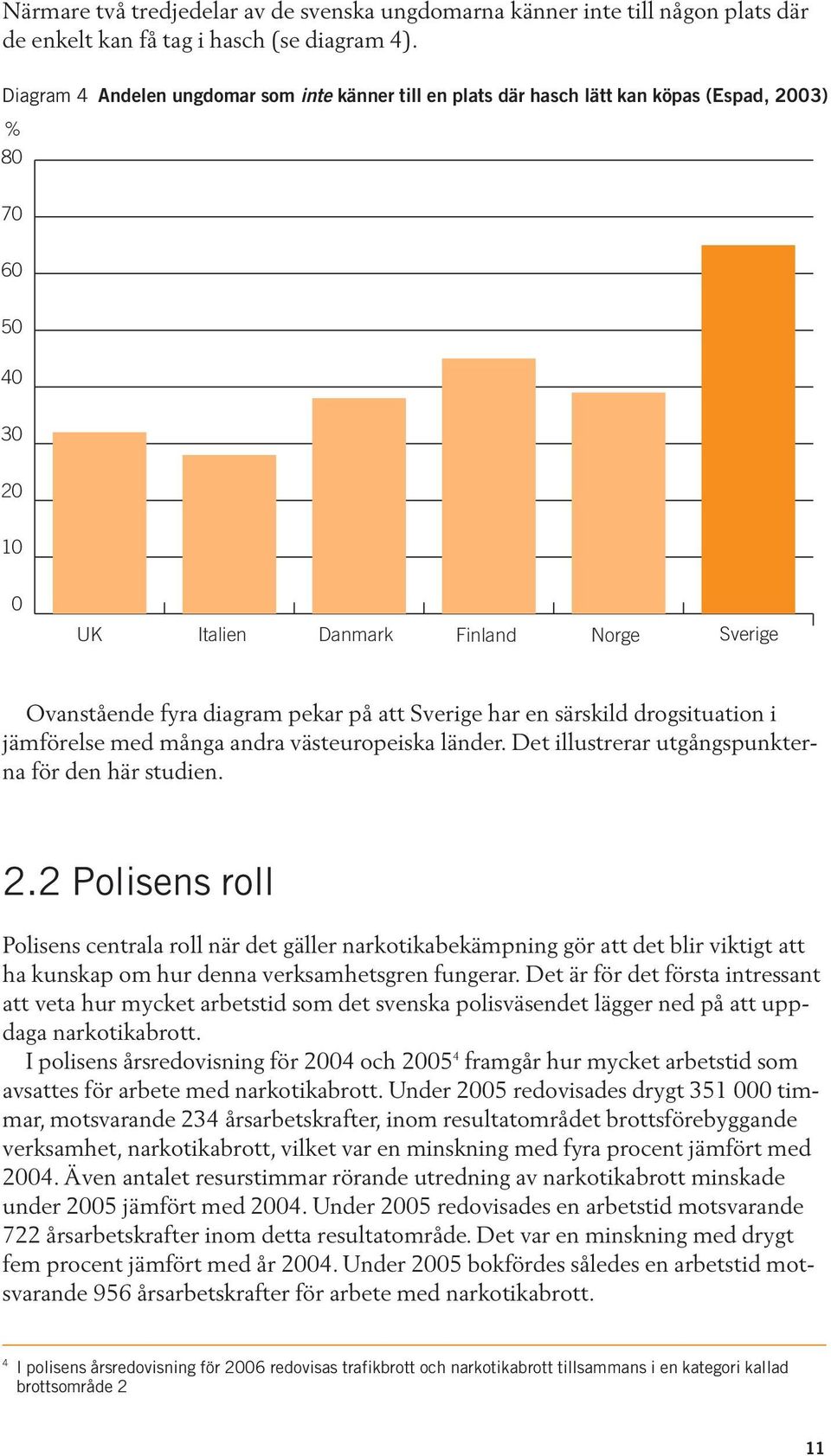 att Sverige har en särskild drogsituation i jämförelse med många andra västeuropeiska länder. Det illustrerar utgångspunkterna för den här studien. 2.