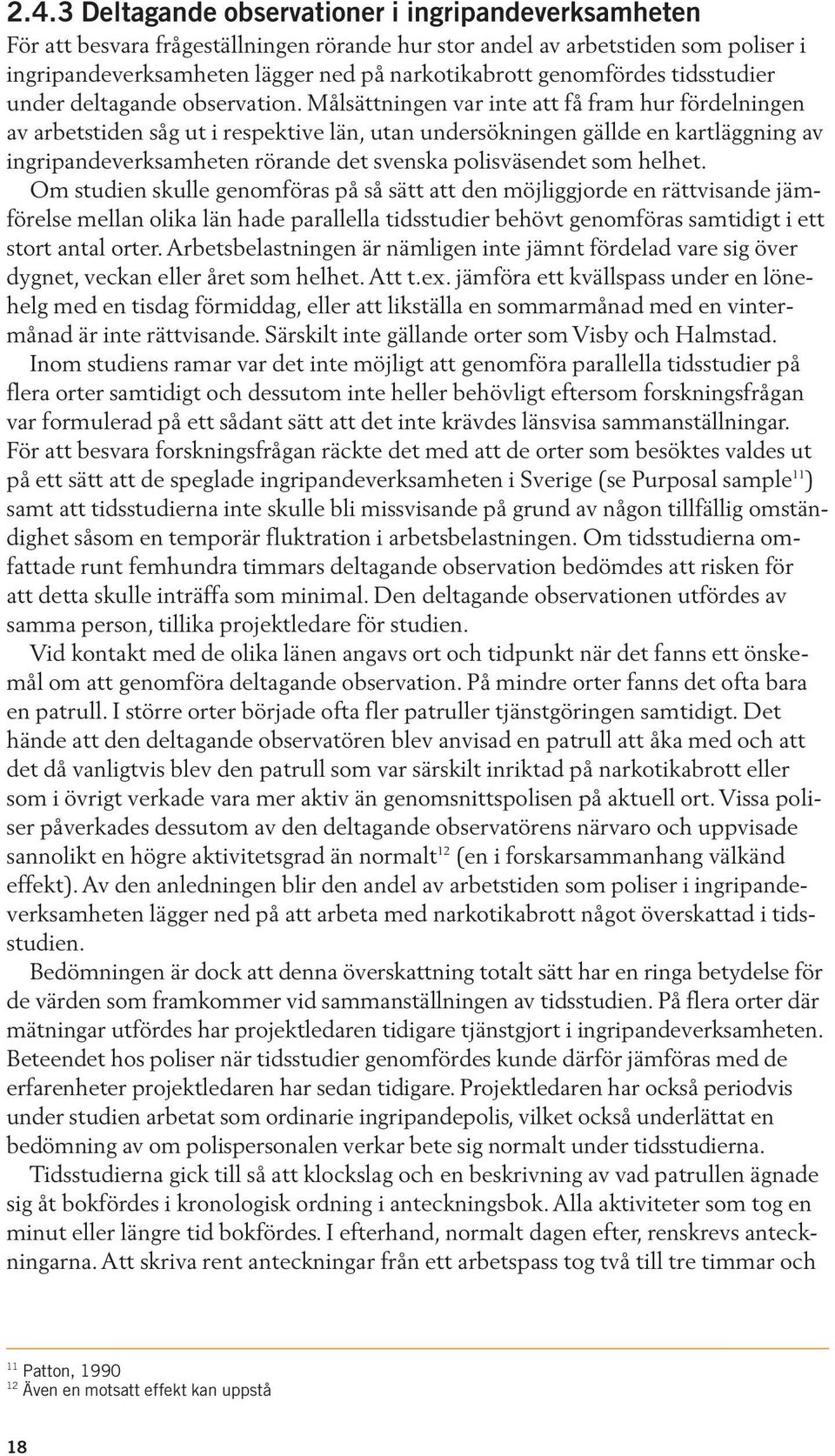 Målsättningen var inte att få fram hur fördelningen av arbetstiden såg ut i respektive län, utan undersökningen gällde en kartläggning av ingripandeverksamheten rörande det svenska polisväsendet som