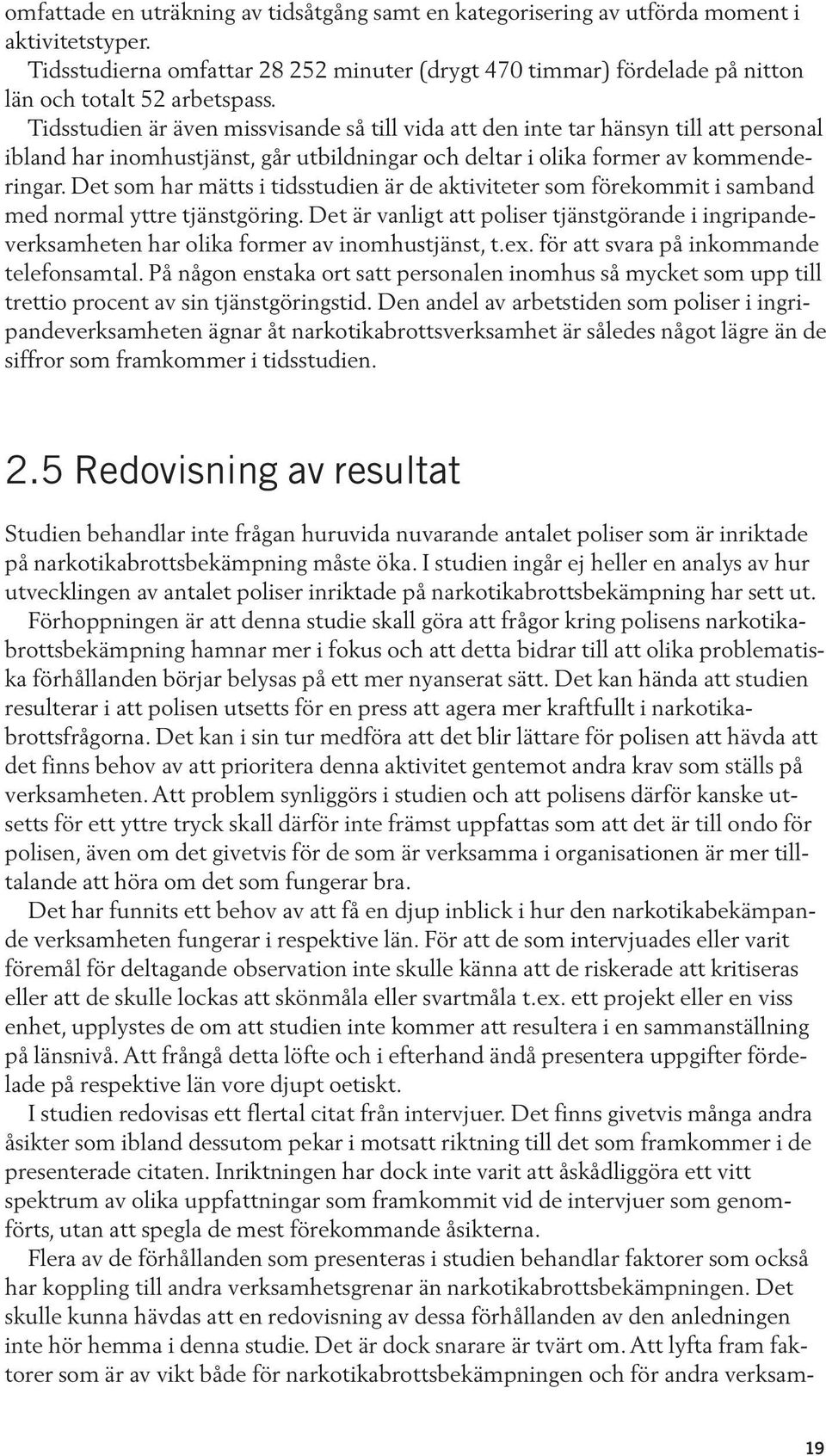 Tidsstudien är även missvisande så till vida att den inte tar hänsyn till att personal ibland har inomhustjänst, går utbildningar och deltar i olika former av kommenderingar.