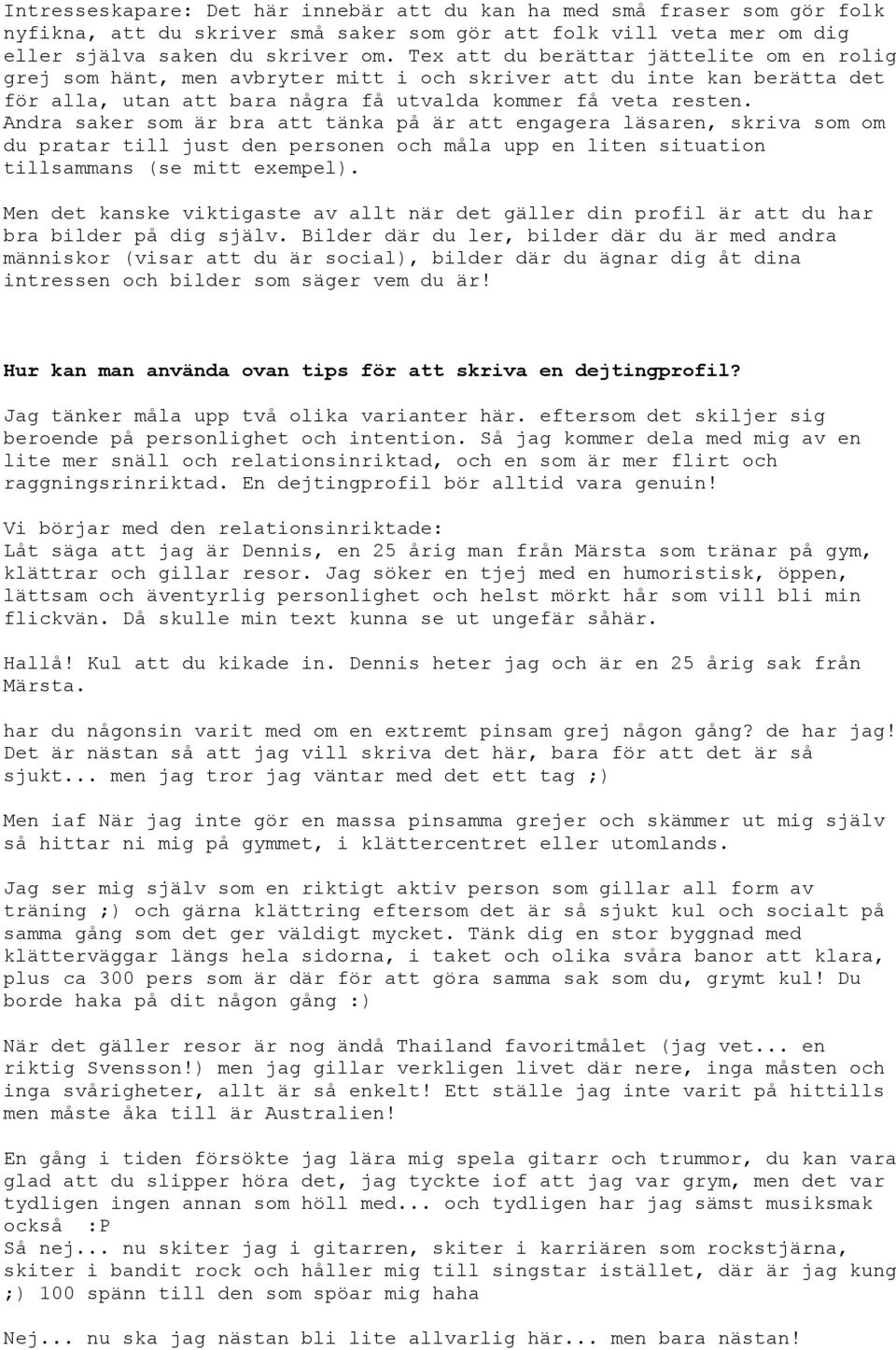 Andra saker som är bra att tänka på är att engagera läsaren, skriva som om du pratar till just den personen och måla upp en liten situation tillsammans (se mitt exempel).