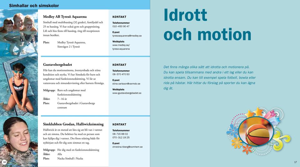 se www.medley.se/ tyreso-aquarena Idrott och motion Gustavsbergsbadet Här kan du motionssimma, äventyrsbada och träna kondition och styrka.