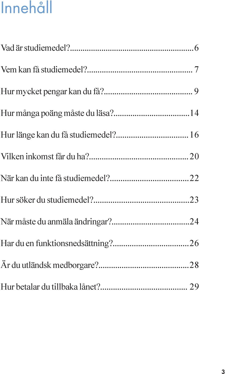 ...20 När kan du inte få studiemedel?...22 Hur söker du studiemedel?...23 När måste du anmäla ändringar?