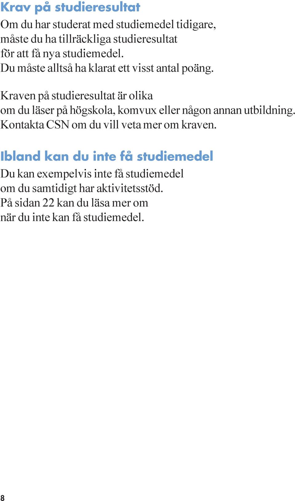 Kraven på studieresultat är olika om du läser på högskola, komvux eller någon annan utbildning.