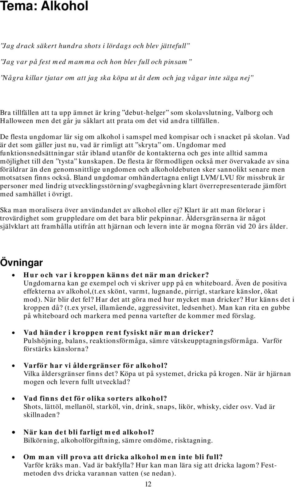 De flesta ungdomar lär sig om alkohol i samspel med kompisar och i snacket på skolan. Vad är det som gäller just nu, vad är rimligt att skryta om.