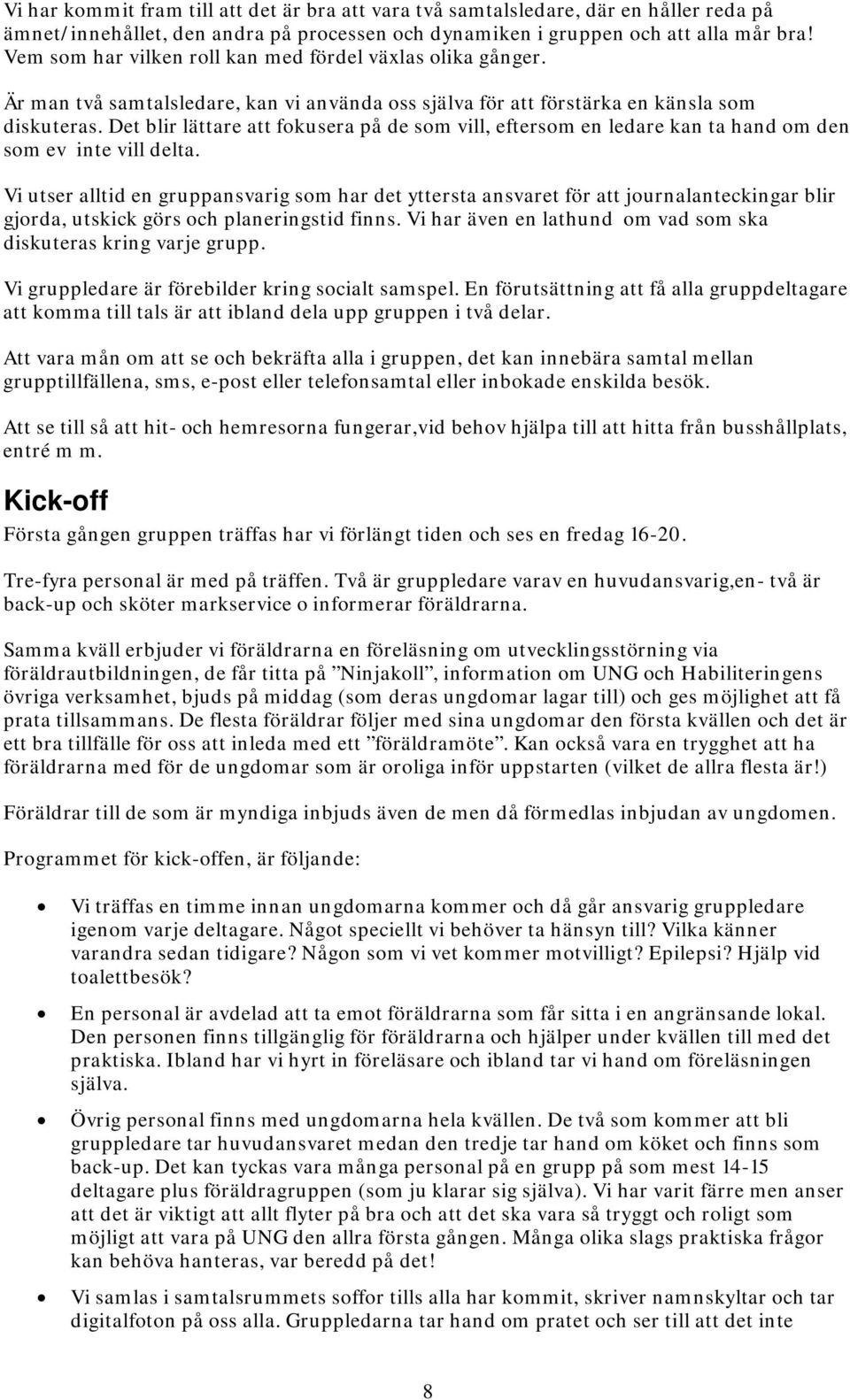 Det blir lättare att fokusera på de som vill, eftersom en ledare kan ta hand om den som ev inte vill delta.