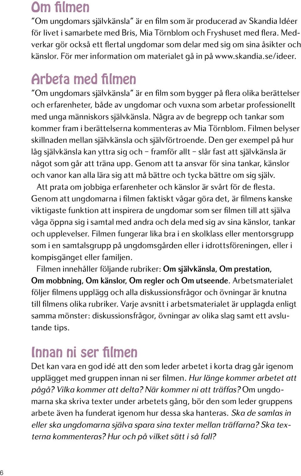 Arbeta med filmen Om ungdomars självkänsla är en film som bygger på flera olika berättelser och erfarenheter, både av ungdomar och vuxna som arbetar professionellt med unga människors självkänsla.