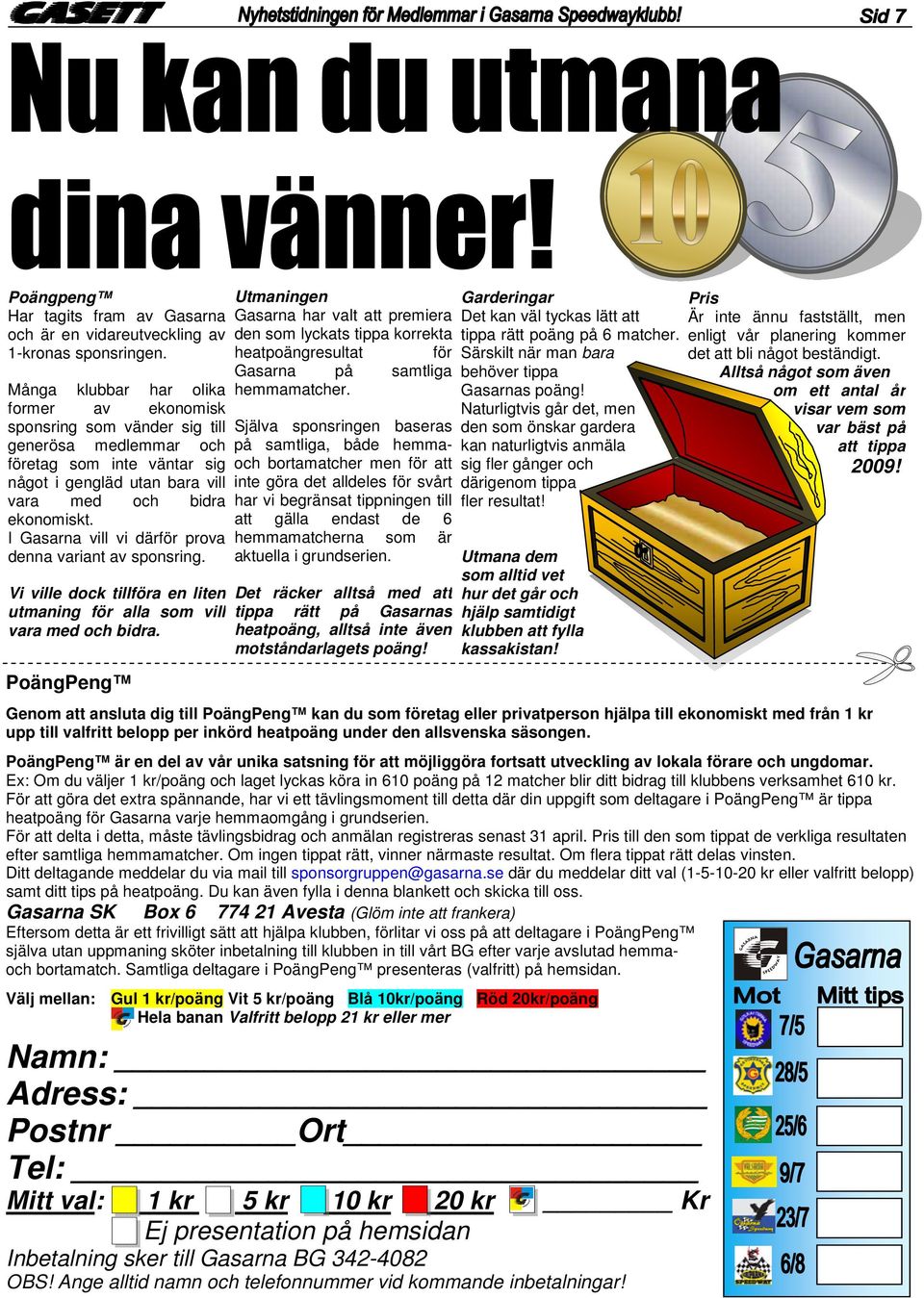I Gasarna vill vi därför prova denna variant av sponsring. Vi ville dock tillföra en liten utmaning för alla som vill vara med och bidra.
