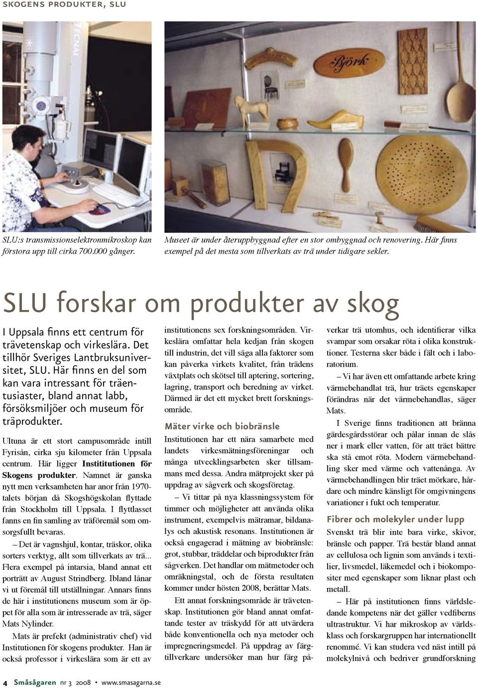 Det tillhör Sveriges Lantbruksuniversitet, SLU. Här finns en del som kan vara intressant för träentusiaster, bland annat labb, försöksmiljöer och museum för träprodukter.