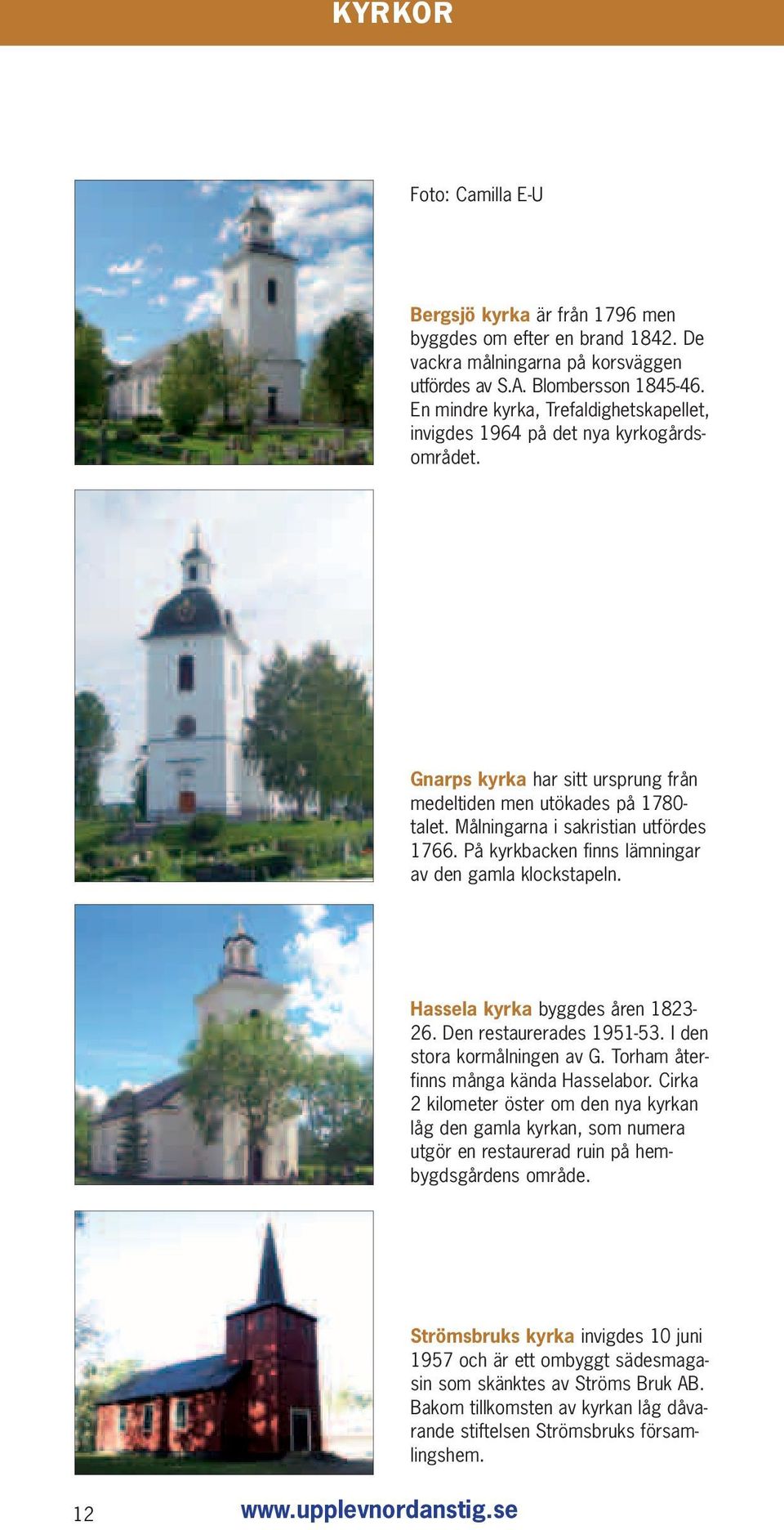 På kyrkbacken finns lämningar av den gamla klockstapeln. Hassela kyrka byggdes åren 1823-26. Den restaurerades 1951-53. I den stora kormålningen av G. Torham återfinns många kända Hasselabor.