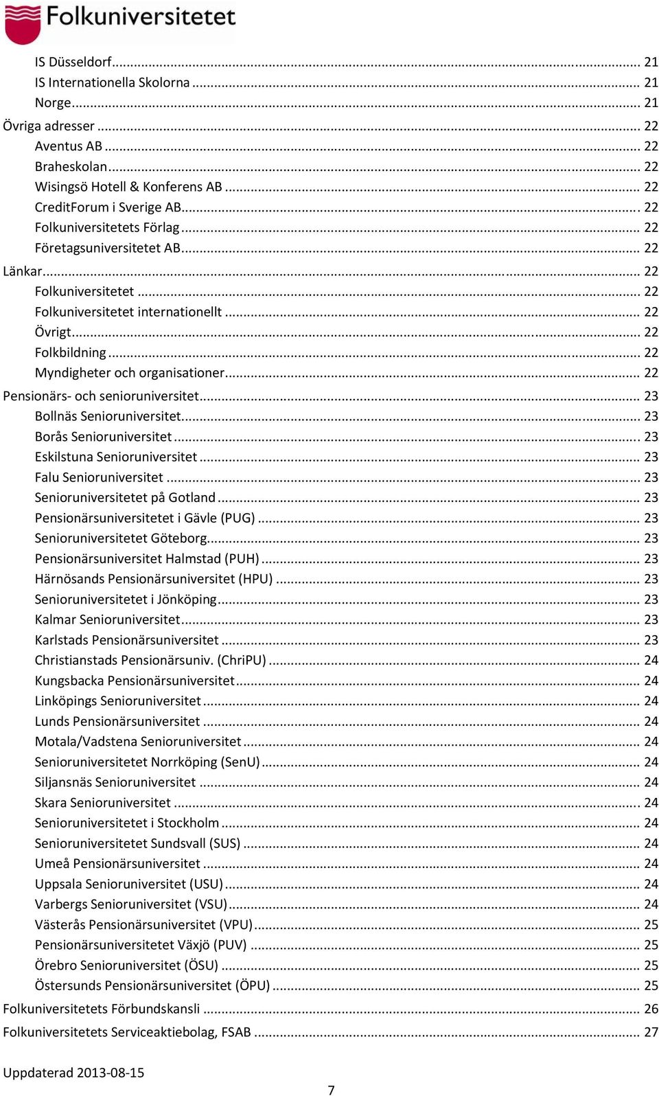 .. 22 Myndigheter och organisationer... 22 Pensionärs och senioruniversitet... 23 Bollnäs Senioruniversitet... 23 Borås Senioruniversitet... 23 Eskilstuna Senioruniversitet... 23 Falu Senioruniversitet.