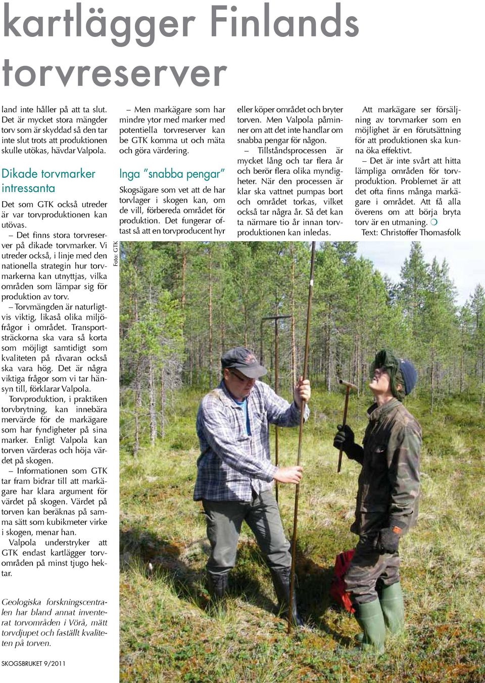 Vi utreder också, i linje med den nationella strategin hur torvmarkerna kan utnyttjas, vilka områden som lämpar sig för produktion av torv.