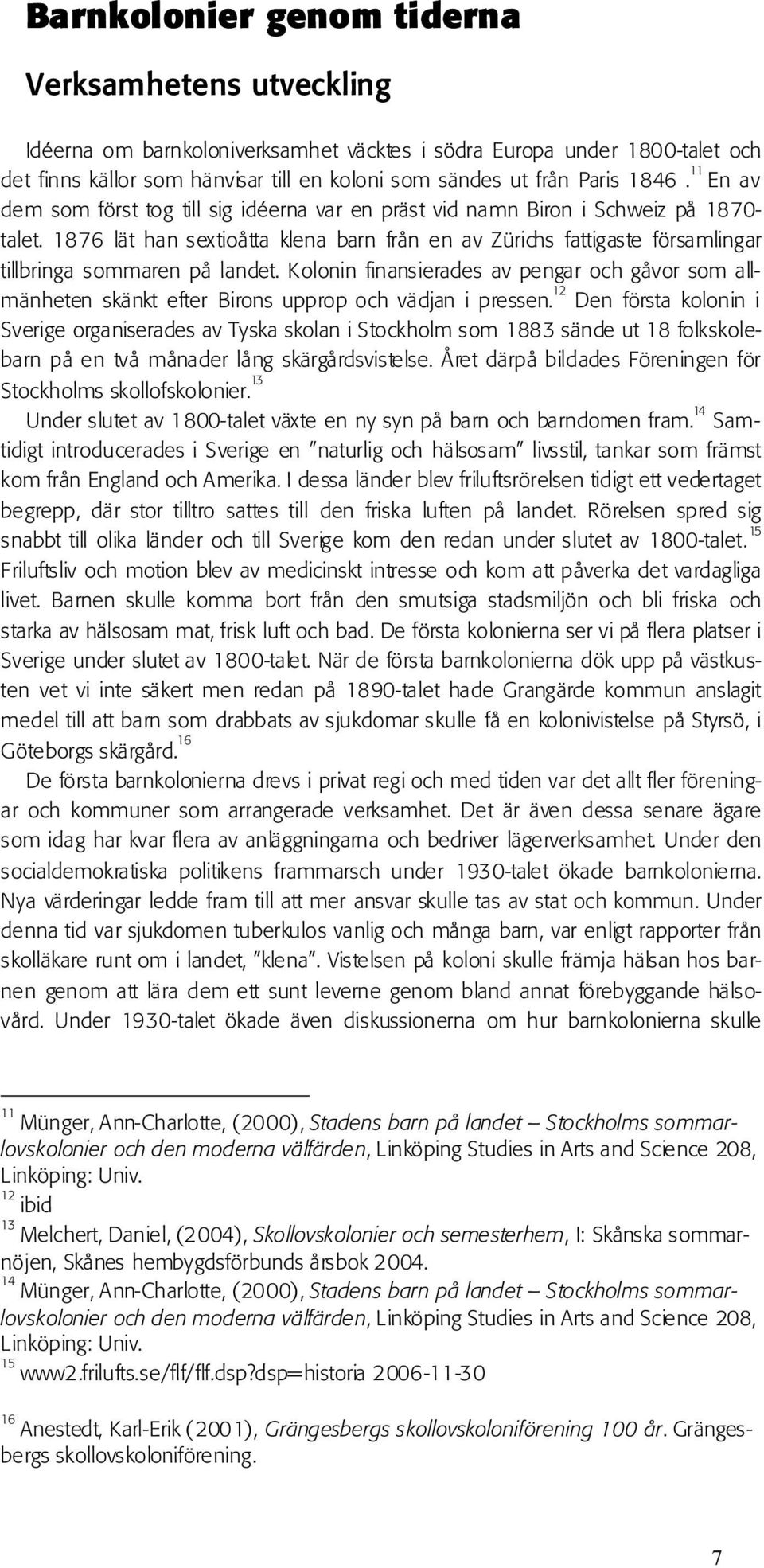 1876 lät han sextioåtta klena barn från en av Zürichs fattigaste församlingar tillbringa sommaren på landet.