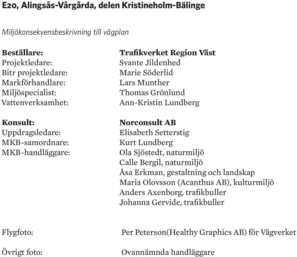 Ann-Kristin Lundberg Norconsult AB Elisabeth Setterstig Kurt Lundberg Ola Sjöstedt, naturmiljö Calle Bergil, naturmiljö Åsa Erkman, gestaltning och landskap Maria Olovsson