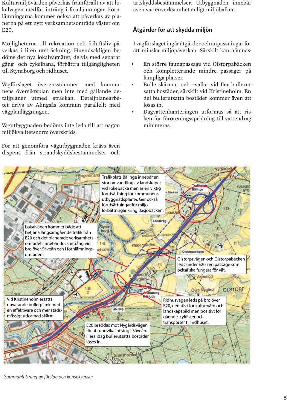 Huvudsakligen bedöms det nya lokalvägnätet, delvis med separat gång och cykelbana, förbättra tillgängligheten till Stynaborg och ridhuset.