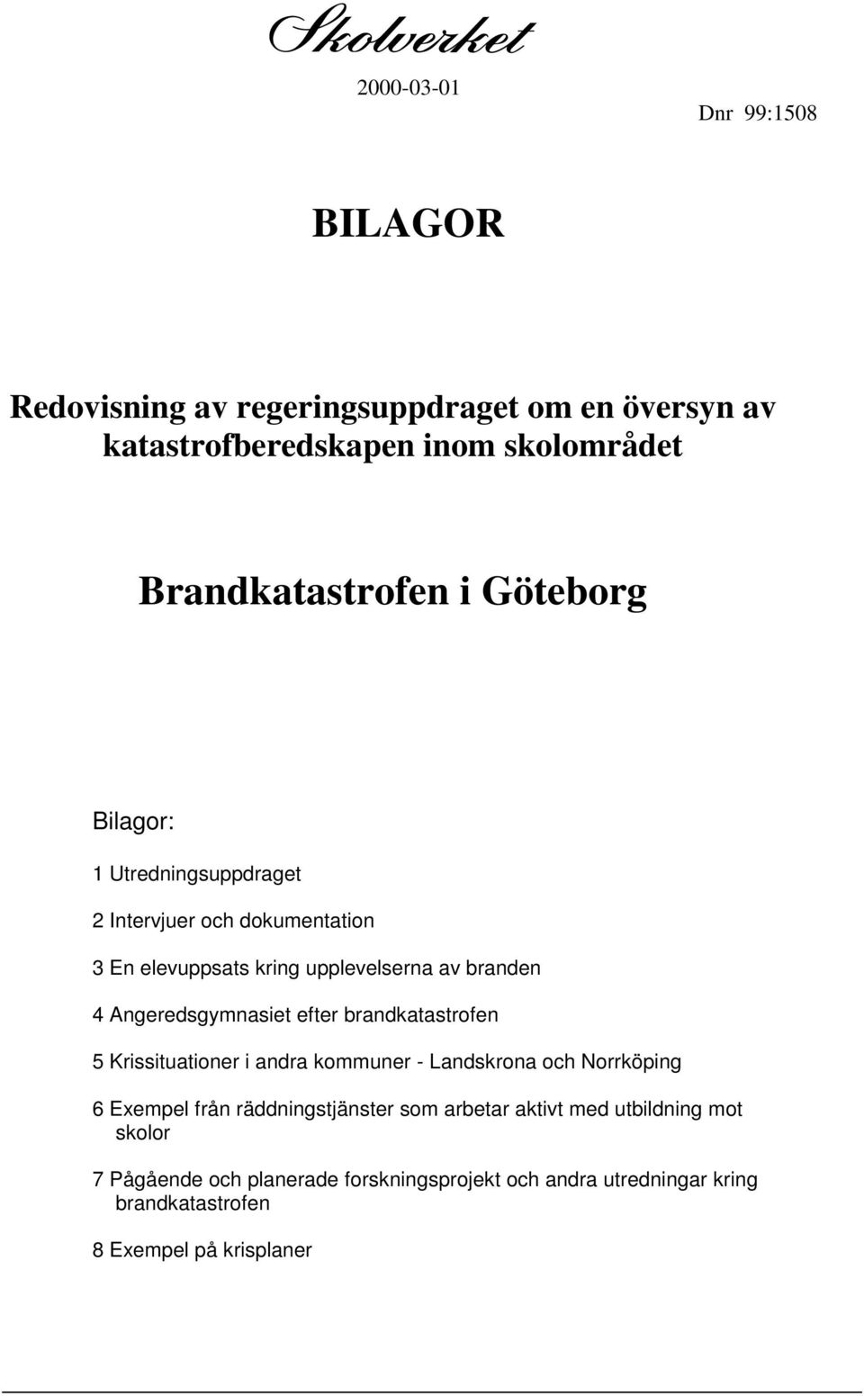 efter brandkatastrofen 5 Krissituationer i andra kommuner - Landskrona och Norrköping 6 Exempel från räddningstjänster som arbetar aktivt