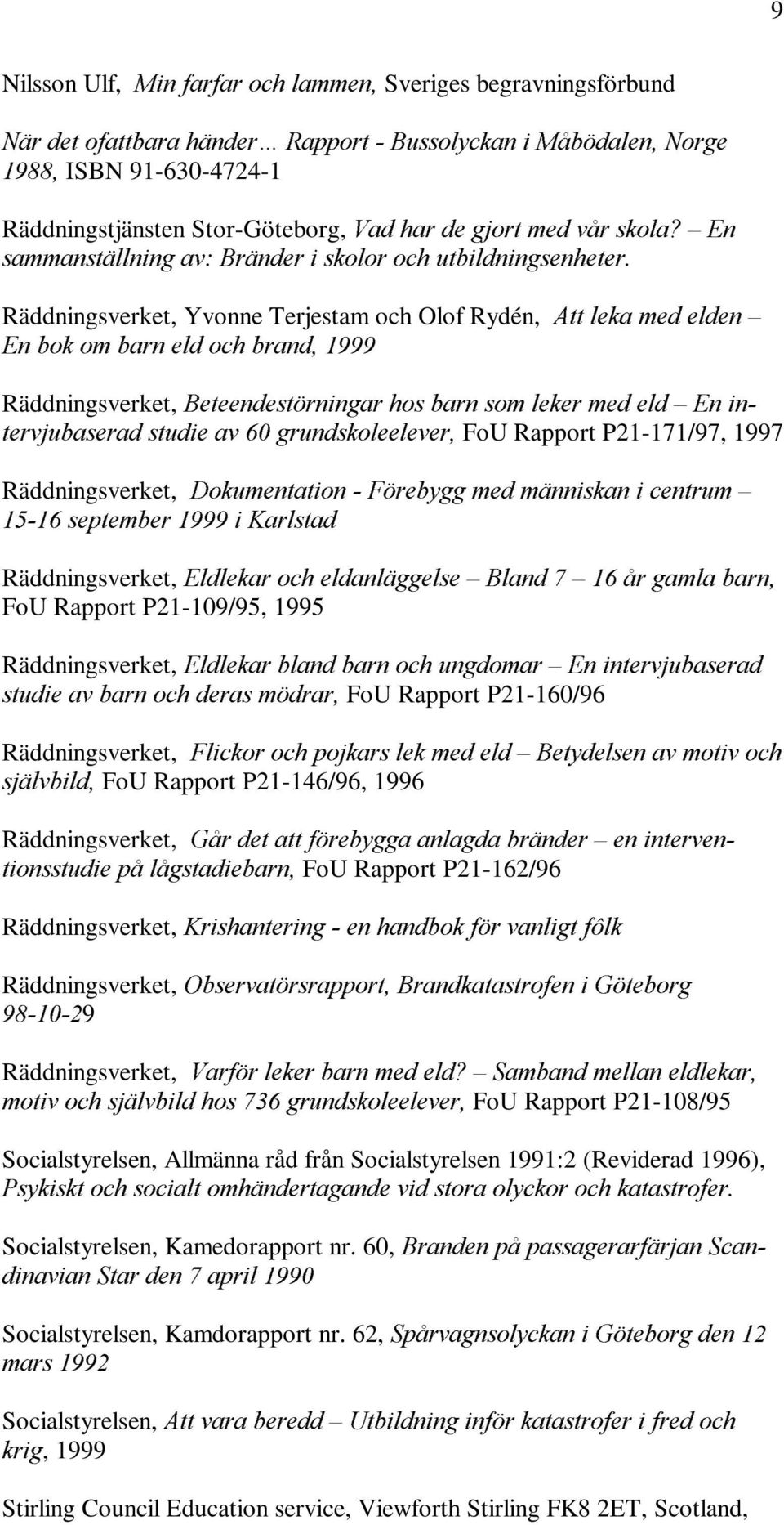 UQLQJDUKRVEDUQVRPOHNHUPHGHOG±(QLQ WHUYMXEDVHUDGVWXGLHDYJUXQGVNROHHOHYHUFoU Rapport P21-171/97, 1997 Räddningsverket, 'RNXPHQWDWLRQ) UHE\JJPHGPlQQLVNDQLFHQWUXP± VHSWHPEHUL.