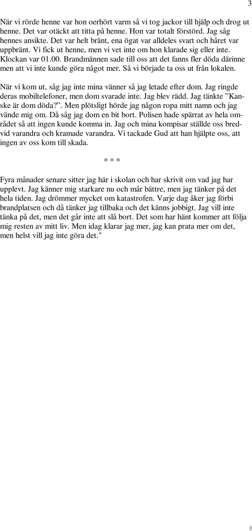 Brandmännen sade till oss att det fanns fler döda därinne men att vi inte kunde göra något mer. Så vi började ta oss ut från lokalen. När vi kom ut, såg jag inte mina vänner så jag letade efter dom.