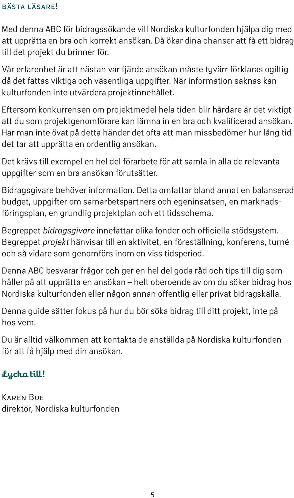 När information saknas kan kulturfonden inte utvärdera projektinnehållet.