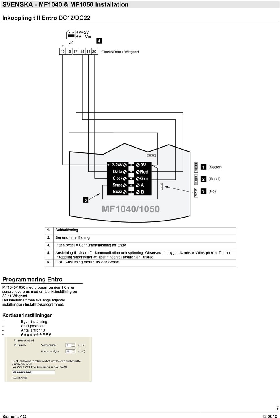 Denna inkoppling säkerställer att spänningen till läsaren är likriktad. 5. OBS! Anslutning mellan 0V och Sense. Programmering Entro MF1040/1050 med programversion 1.