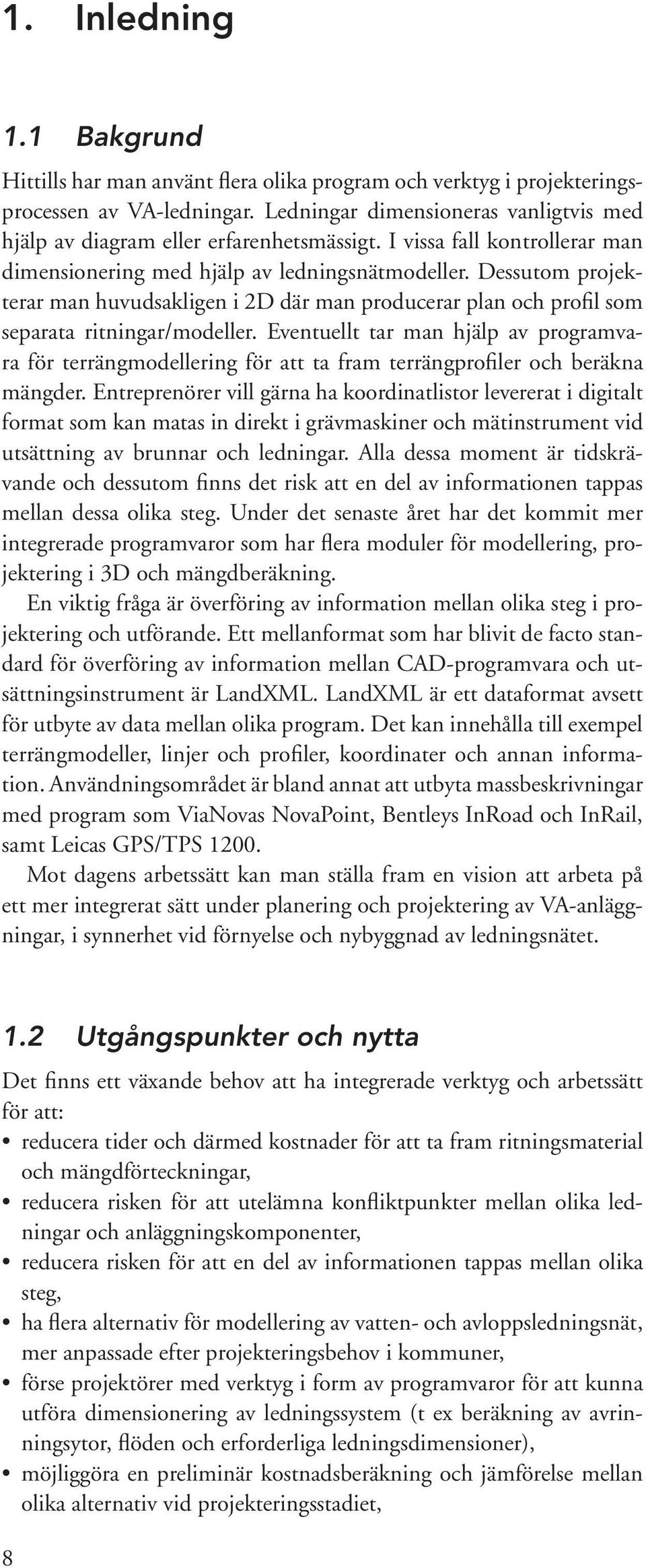 Dessutom projekterar man huvudsakligen i 2D där man producerar plan och profil som separata ritningar/modeller.