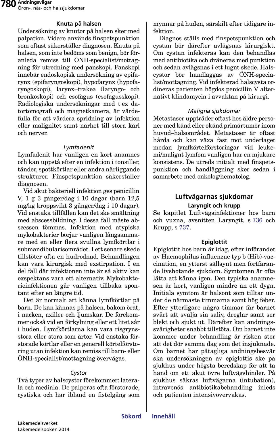 Panskopi innebär endoskopisk undersökning av epifarynx (epifaryngoskopi), hypofarynx (hypofaryngoskopi), larynx trakea (laryngo- och bronkoskopi) och esofagus (esofagusskopi).