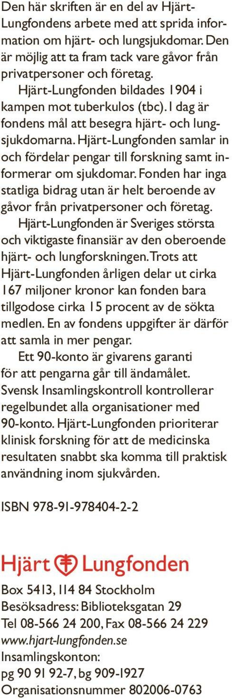 Hjärt-Lungfonden samlar in och fördelar pengar till forskning samt informerar om sjukdomar. Fonden har inga statliga bidrag utan är helt beroende av gåvor från privatpersoner och företag.