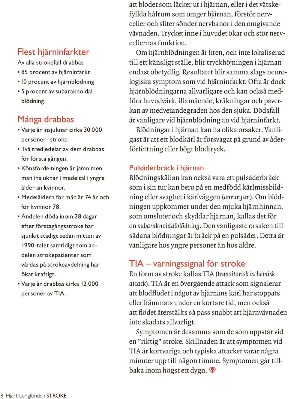 Andelen döda inom 28 dagar efter förstagångsstroke har sjunkit stadigt sedan mitten av 1990-talet samtidigt som andelen strokepatienter som vårdas på strokeavdelning har ökat kraftigt.