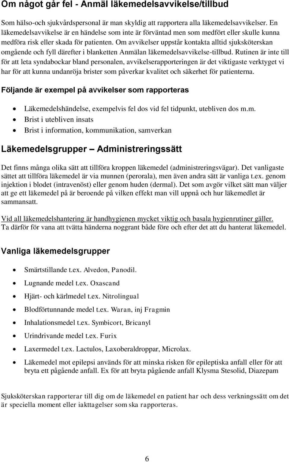 Om avvikelser uppstår kontakta alltid sjuksköterskan omgående och fyll därefter i blanketten Anmälan läkemedelsavvikelse-tillbud.