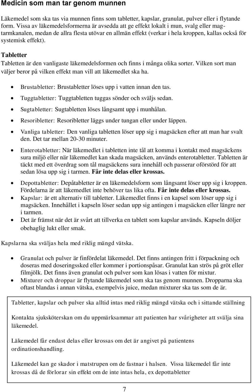 Tabletter Tabletten är den vanligaste läkemedelsformen och finns i många olika sorter. Vilken sort man väljer beror på vilken effekt man vill att läkemedlet ska ha.