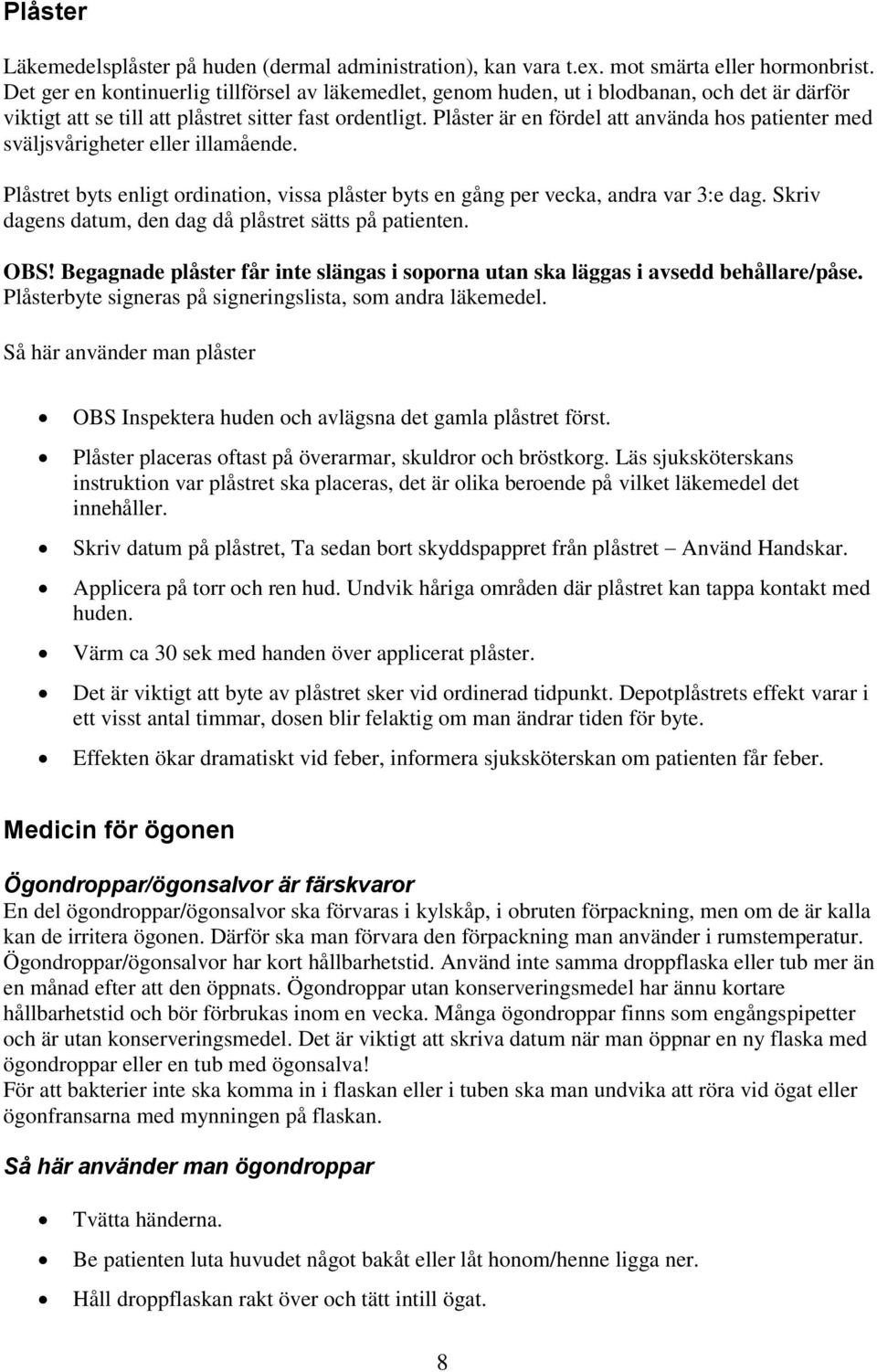 Plåster är en fördel att använda hos patienter med sväljsvårigheter eller illamående. Plåstret byts enligt ordination, vissa plåster byts en gång per vecka, andra var 3:e dag.