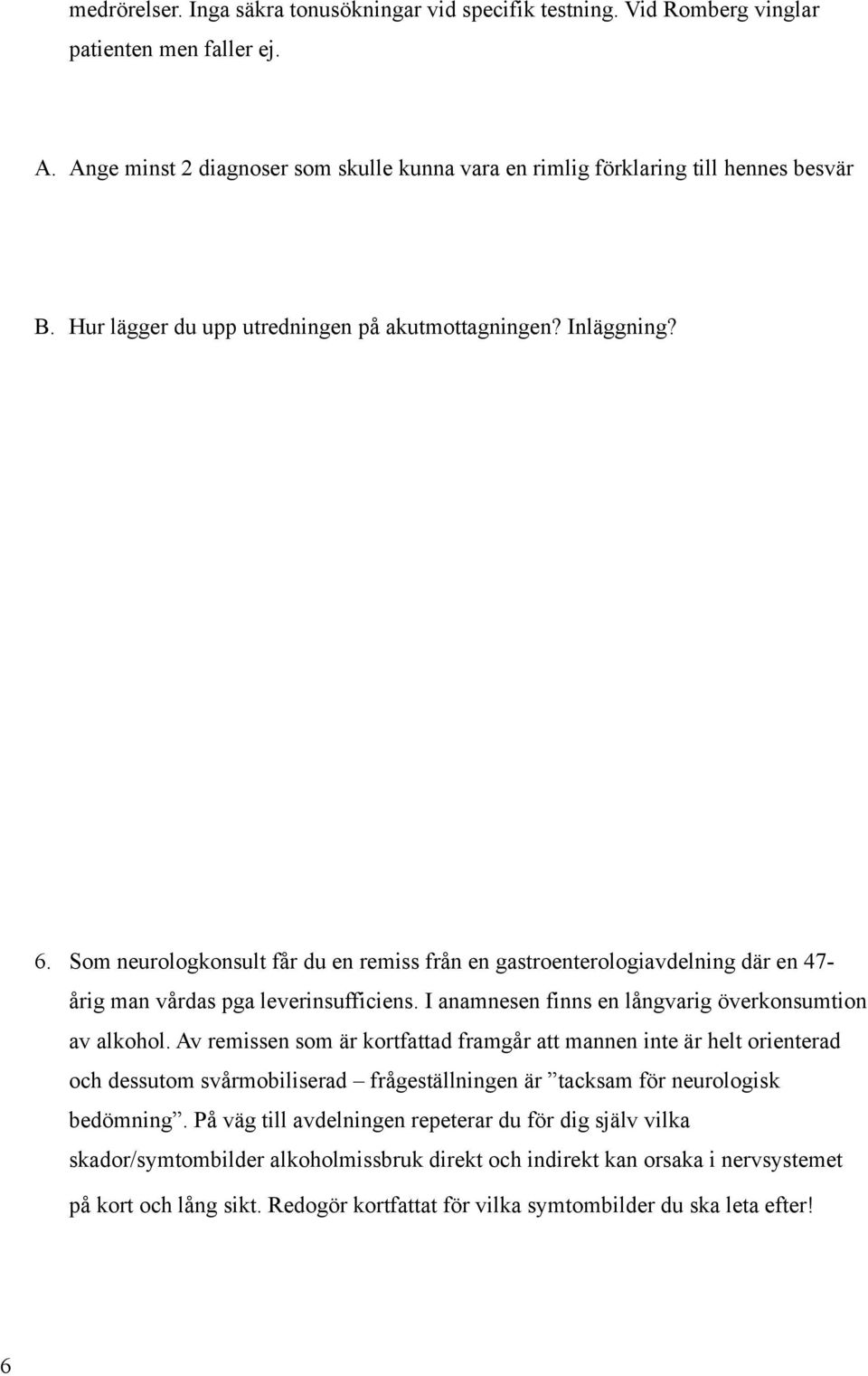 I anamnesen finns en långvarig överkonsumtion av alkohol.