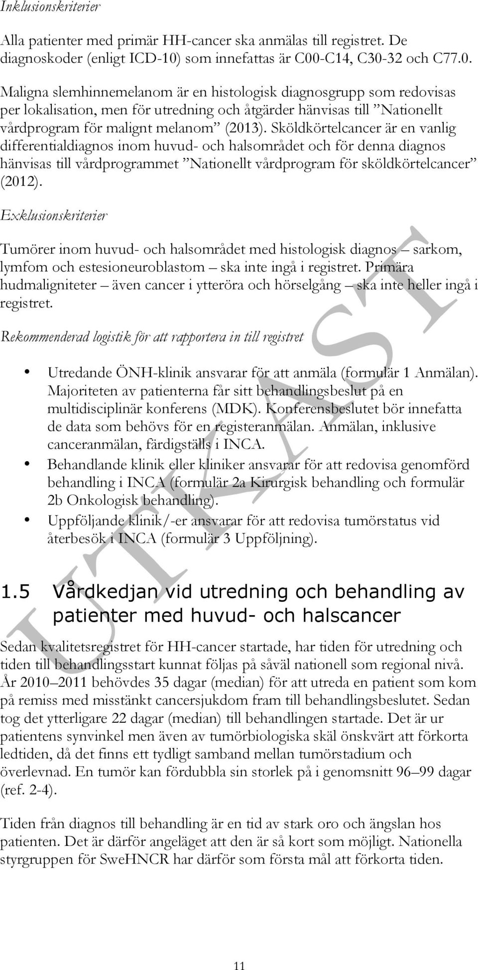 -C14, C30-32 och C77.0. Maligna slemhinnemelanom är en histologisk diagnosgrupp som redovisas per lokalisation, men för utredning och åtgärder hänvisas till Nationellt vårdprogram för malignt melanom (2013).