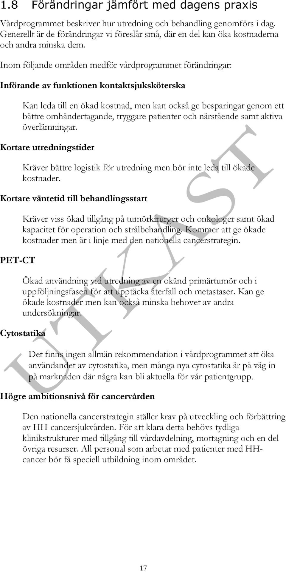 Inom följande områden medför vårdprogrammet förändringar: Införande av funktionen kontaktsjuksköterska Kan leda till en ökad kostnad, men kan också ge besparingar genom ett bättre omhändertagande,