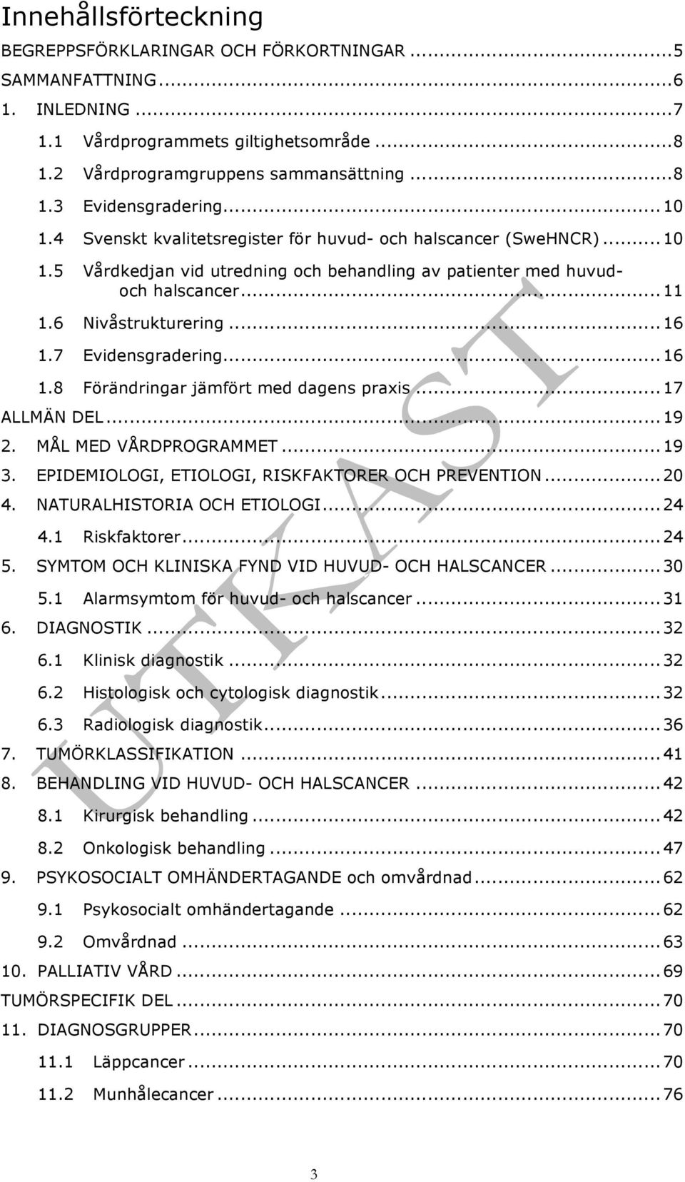 Nivåstrukturering... 16! 1.7! Evidensgradering... 16! 1.8! Förändringar jämfört med dagens praxis... 17! ALLMÄN DEL... 19! 2.! MÅL MED VÅRDPROGRAMMET... 19! 3.