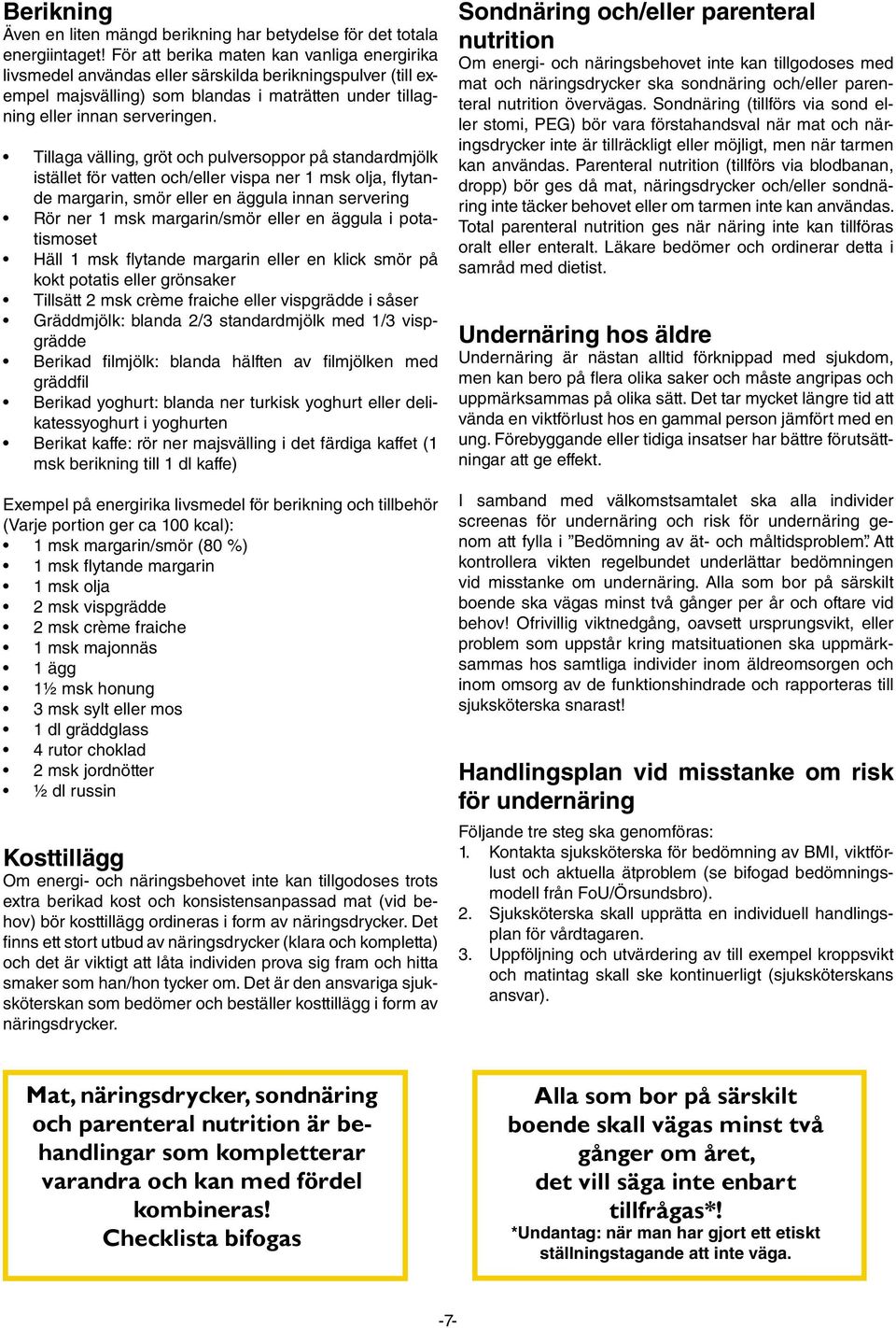 Tillaga välling, gröt och pulversoppor på standardmjölk istället för vatten och/eller vispa ner 1 msk olja, flytande margarin, smör eller en äggula innan servering Rör ner 1 msk margarin/smör eller