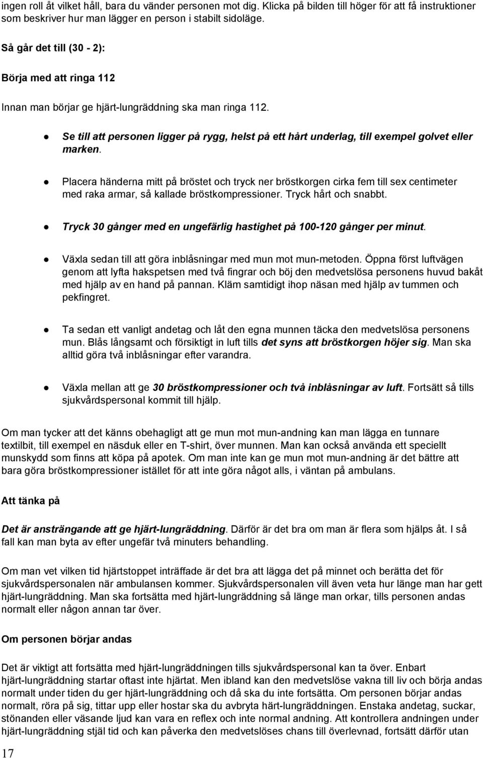 Se till att personen ligger på rygg, helst på ett hårt underlag, till exempel golvet eller marken.